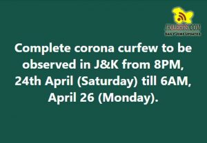 Complete Corona Curfew in J&K till 26 April 2021. Complete corona curfew to be observed in the Union Territory from 8PM, 24th April (Saturday) till 6AM, April 26 (Monday)