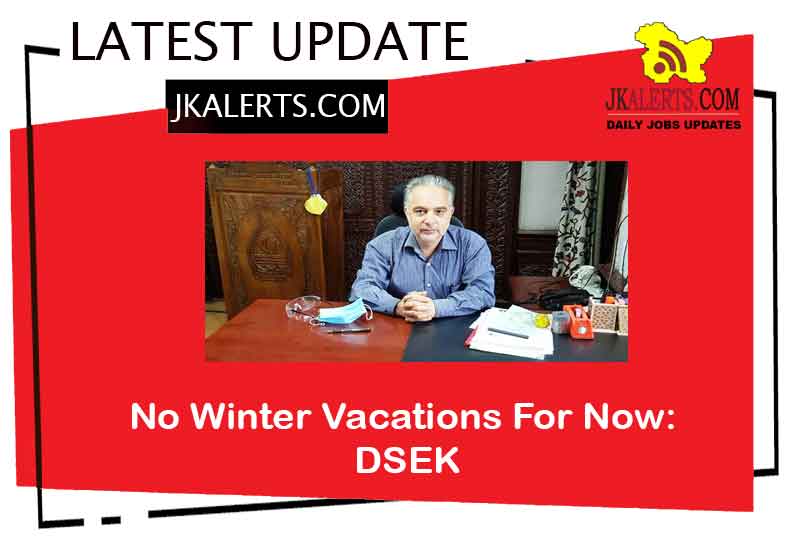 No plan of Winter Vacation in Kashmir as of now DSEK.